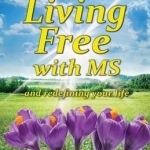 Living Free with MS: And Redefining Your Life