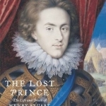 The Lost Prince: The Life &amp; Death of Henry Stuart
