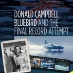 Donald Campbell - Bluebird: And the Final Record Attempt