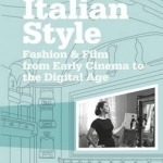 Italian Style: Fashion &amp; Film from Early Cinema to the Digital Age
