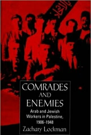 Comrades and Enemies: Arab and Jewish Workers in Palestine, 1906-1948