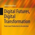 Digital Futures, Digital Transformation: From Lean Production to Acceluction: 2016