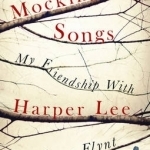 Mockingbird Songs: My Friendship with Harper Lee