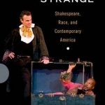 Passing Strange: Shakespeare, Race, and Contemporary America