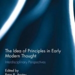 The Idea of Principles in Early Modern Thought: Interdisciplinary Perspectives