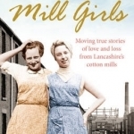 The Mill Girls: Moving True Stories of Love and Loss from Inside Lancashire's Cotton Mills