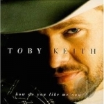 How Do You Like Me Now?! by Toby Keith