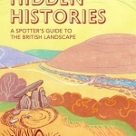 Hidden Histories: A Spotter&#039;s Guide to the British Landscape