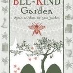 The Bee-Kind Garden: Apian Wisdom for Your Garden