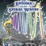 Secrets of Creation: The Enigma of the Spiral Waves: Volume 2