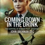 Coming Down in the Drink: The Survival of Bomber Pilot Goldfish, John Brennan DFC