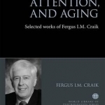 Memory, Attention, and Aging: Selected Works of Fergus I.M. Craik