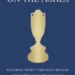 The Times on the Ashes: Covering Sport&#039;s Greatest Rivalry from 1877 to the Present Day