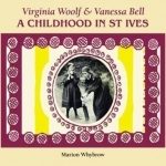 Virginia Woolf &amp; Vanessa Bell: A Childhood in St Ives