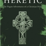Diary of a Heretic: The Pagan Adventures of a Christian Priest