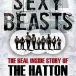 Sexy Beasts: The Inside Story of the Hatton Garden Heist