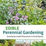 Edible perennial gardening: Growing successful polycultures in small spaces
