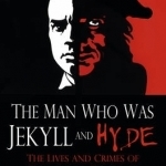 The Man Who Was Jekyll and Hyde: The Lives and Crimes of Deacon Brodie