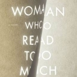 The Woman Who Read Too Much: A Novel