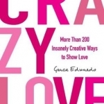 Crazy Love: More Than 200 Insanely Creative Ways to Show Love