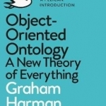 Object-Oriented Ontology: A New Theory of Everything