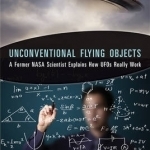 Unconventional Flying Objects: A Former NASA Scientist Explains How UFOs Really Work