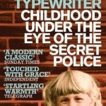 Burying the Typewriter: Childhood Under the Eye of the Secret Police