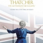 Margaret Thatcher: The Authorized Biography, Volume Two: Everything She Wants: Volume two