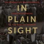 Hiding in Plain Sight: The Pursuit of War Criminals from Nuremberg to the War on Terror