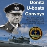 Donitz, U-Boats, Convoys: The British Version of His Memoirs from the Admiralty&#039;s Secret Anti-Submarine Reports