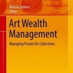 Art Wealth Management: Managing Private Art Collections: 2016