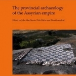 The Provincial Archaeology of the Assyrian Empire
