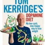 Tom Kerridge&#039;s Dopamine Diet: My Low Carb, High Flavour, Stay Happy Way to Lose Weight