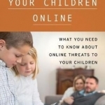 Protecting Your Children Online: What You Need to Know About Online Threats to Your Children