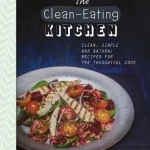 The Clean-Eating Kitchen: Clean, Simple and Natural Recipes for the Thoughtful Cook