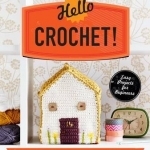 Hello Crochet!: You&#039;ll be Hooked in No Time