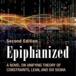 Epiphanized: A Novel on Unifying Theory of Constraints, Lean, and Six Sigma