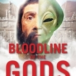 Bloodline of the Gods: Unravel the Mystery of the Human Blood Type to Reveal the Aliens Among Us