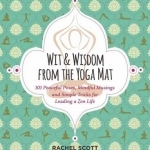 Wit and Wisdom from the Yoga Mat: 101 Peaceful Posts, Mindful Musings, and Simple Tricks for Leading a Zen Life