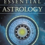 Essential Astrology: Everything You Need to Know to Interpret Your Natal Chart