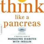 Think Like a Pancreas: A Practical Guide to Managing Diabetes with Insulin