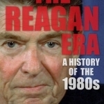 The Reagan Era: A History of the 1980s