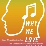 Why We Love Music: From Mozart to Metallica - The Emotional Power of Beautiful Sounds