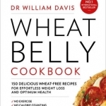 Wheat Belly Cookbook: 150 Delicious Wheat-Free Recipes for Effortless Weight Loss and Optimum Health
