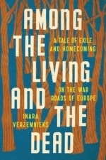 Among the Living and the Dead: A Tale of Exile and Homecoming on the War Roads of Europe