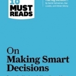 HBR&#039;s 10 Must Reads on Making Smart Decisions (with Featured Article Before You Make That Big Decision... by Daniel Kahneman, Dan Lovallo, and Olivier Sibony)