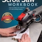 Scroll Saw Workbook: Learn to Master Your Scroll Saw in 25 Skill-Building Chapters