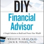 DIY Financial Advisor: A Simple Solution to Build and Protect Your Wealth