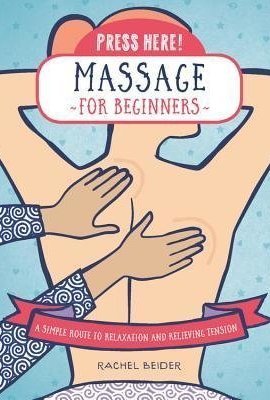 Press Here! Massage for Beginners: A Simple Route to Relaxation and Releasing Tension 