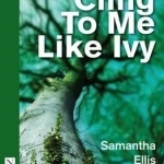 Cling to Me Like Ivy